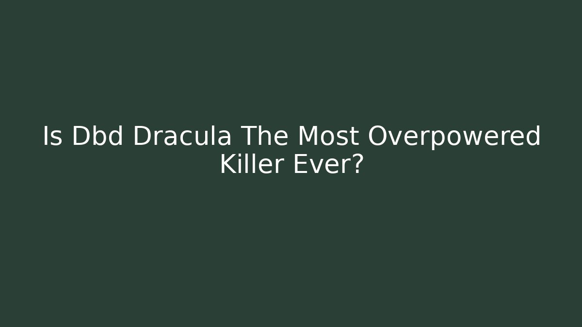 Is Dbd Dracula The Most Overpowered Killer Ever? - Celivion