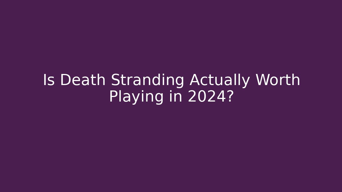 Is Death Stranding Actually Worth Playing in 2024?