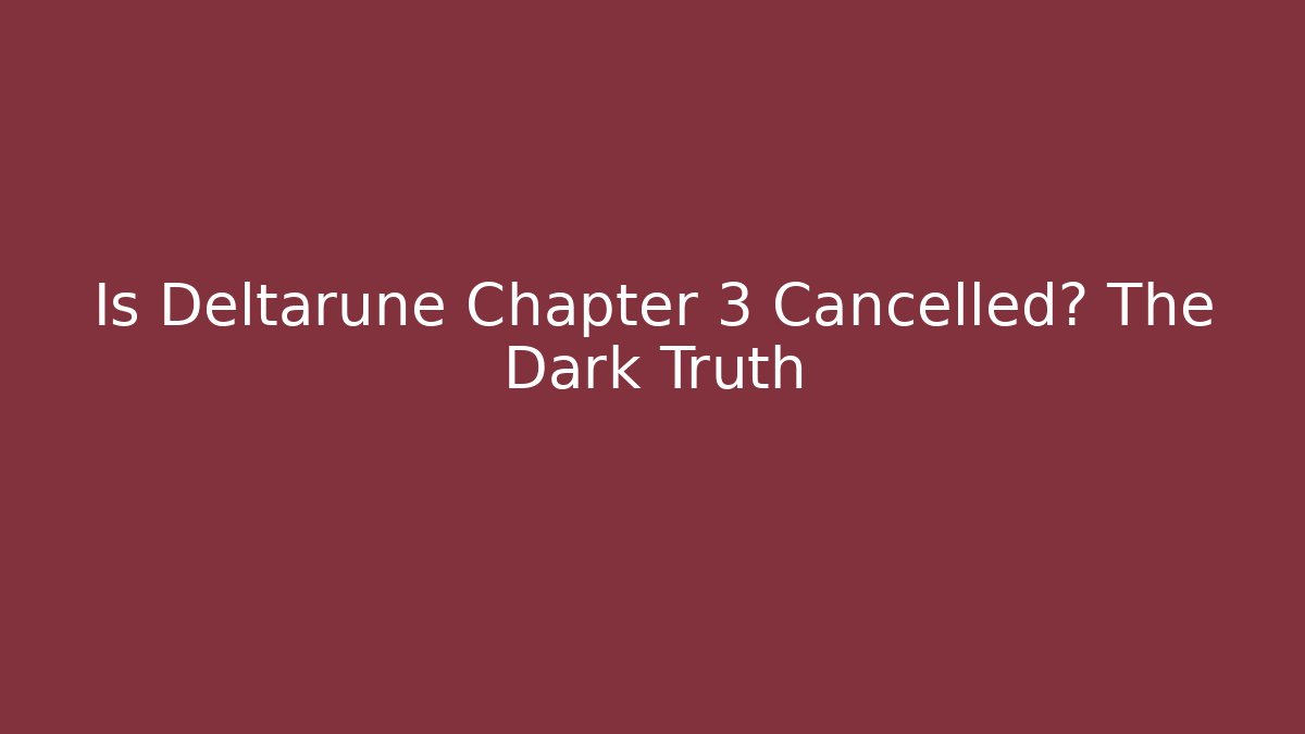 Is Deltarune Chapter 3 Cancelled? The Dark Truth