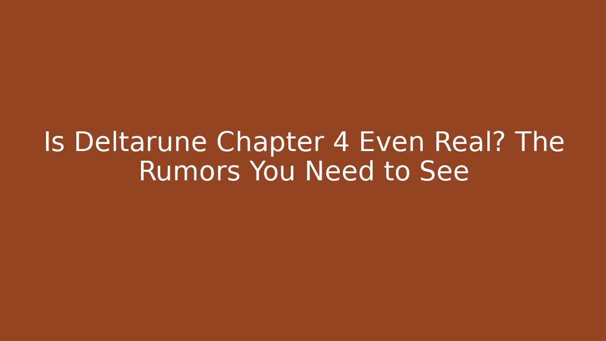 Is Deltarune Chapter 4 Even Real? The Rumors You Need to See
