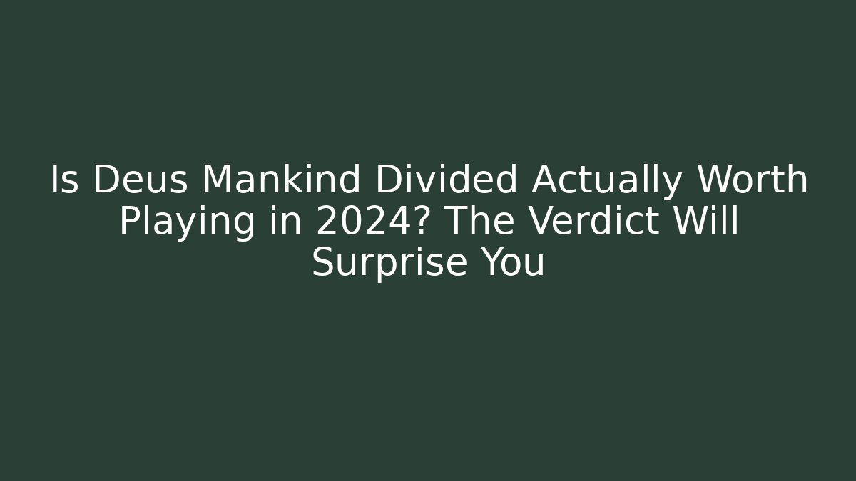 Is Deus Mankind Divided Actually Worth Playing in 2024? The Verdict Will Surprise You