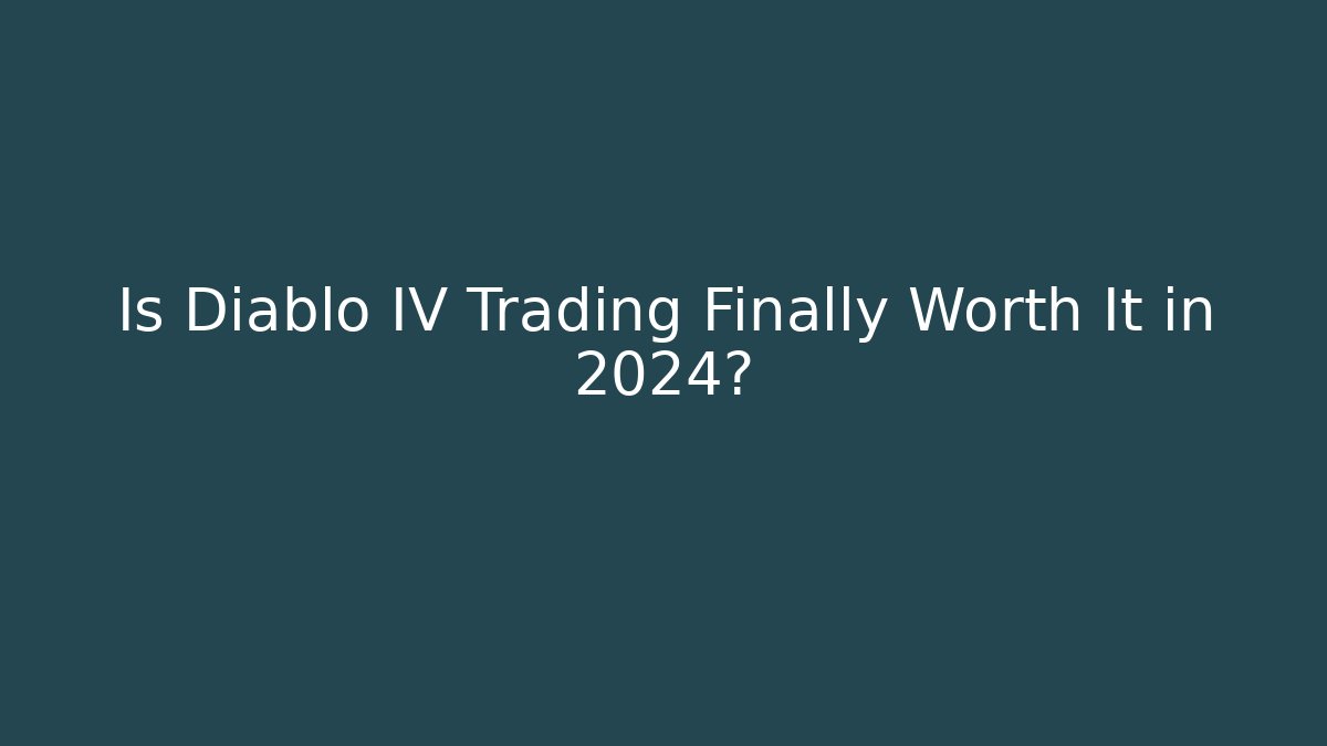 Is Diablo IV Trading Finally Worth It in 2024?