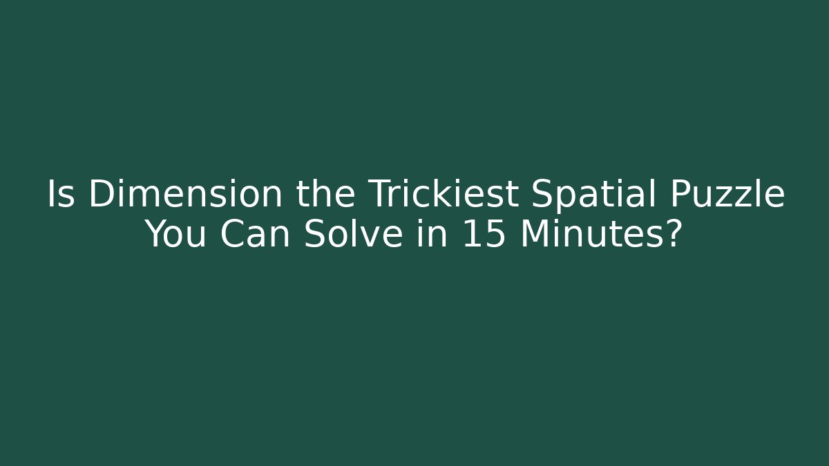 Is Dimension the Trickiest Spatial Puzzle You Can Solve in 15 Minutes?