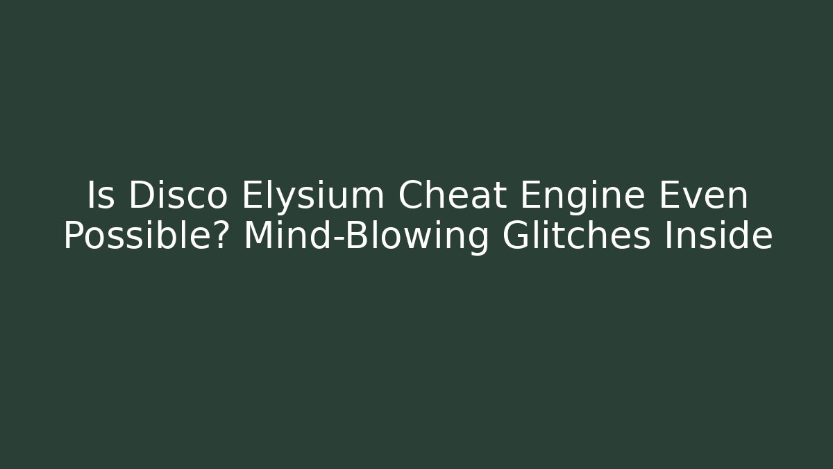 Is Disco Elysium Cheat Engine Even Possible? Mind-Blowing Glitches Inside - Celivion