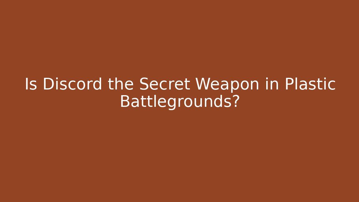 Is Discord the Secret Weapon in Plastic Battlegrounds?