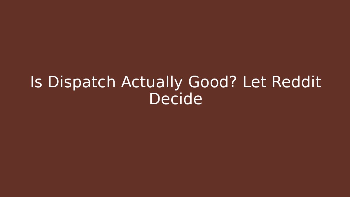 Is Dispatch Actually Good? Let Reddit Decide