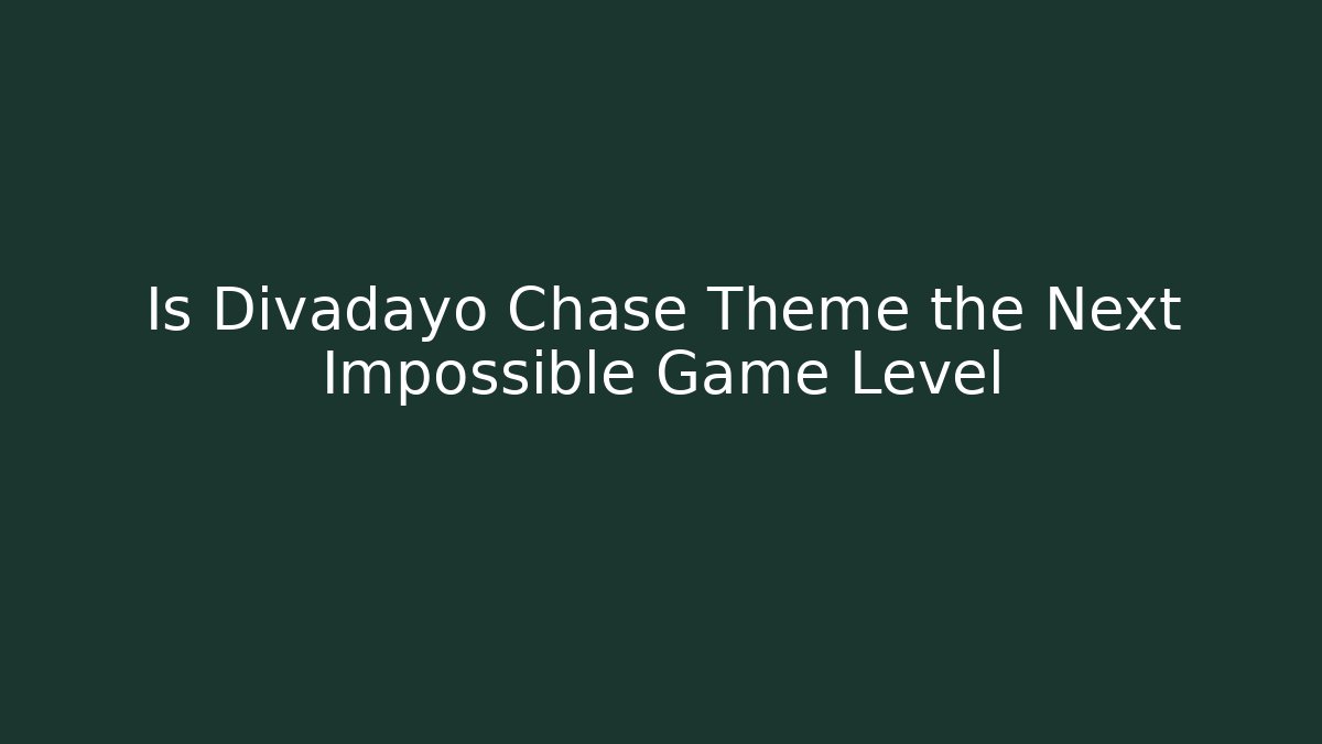 Is Divadayo Chase Theme the Next Impossible Game Level - Celivion