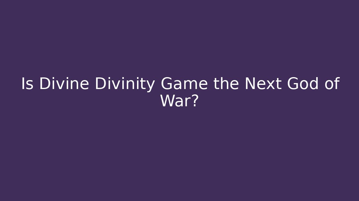 Is Divine Divinity Game the Next God of War?