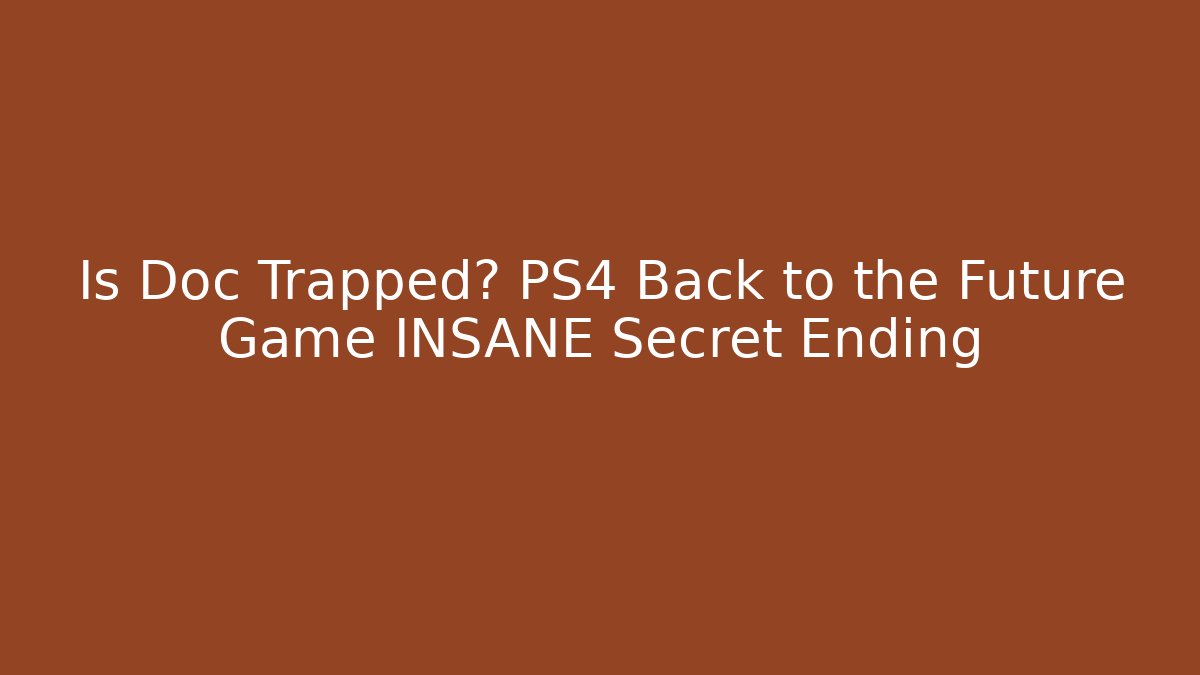 Is Doc Trapped? PS4 Back to the Future Game INSANE Secret Ending