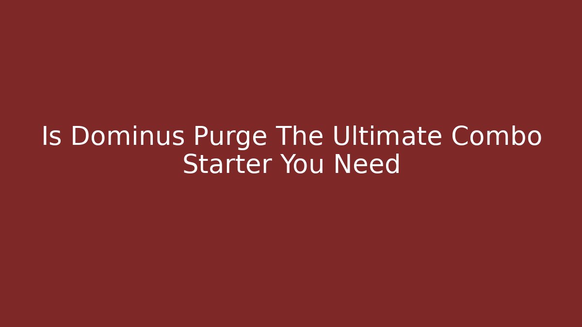 Is Dominus Purge The Ultimate Combo Starter You Need