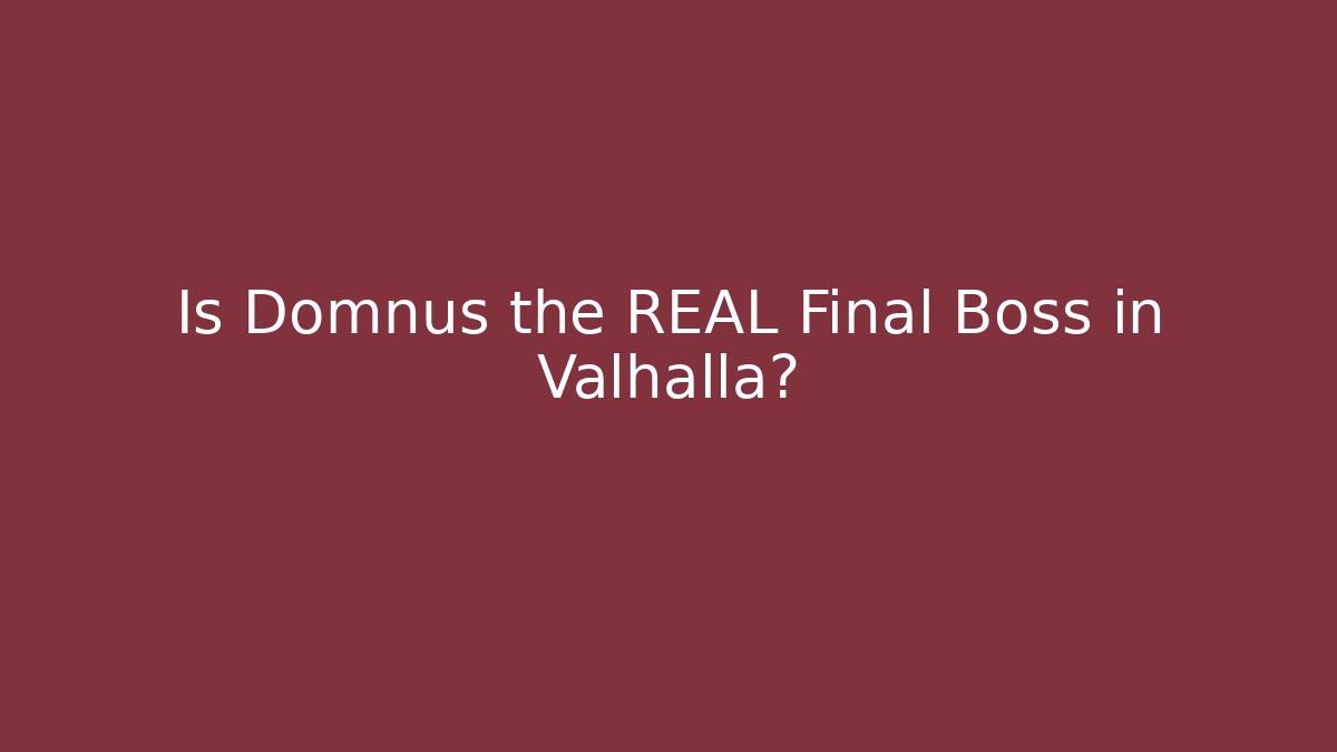 Is Domnus the REAL Final Boss in Valhalla? - Celivion