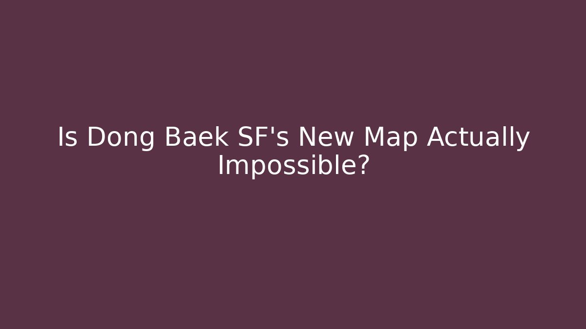 Is Dong Baek SF's New Map Actually Impossible?