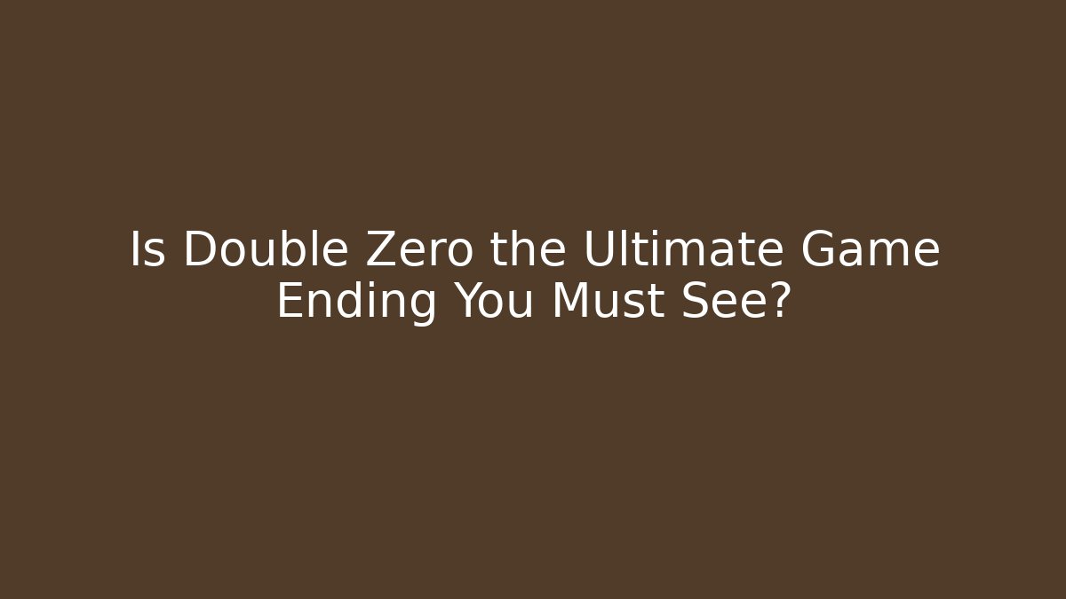 Is Double Zero the Ultimate Game Ending You Must See?