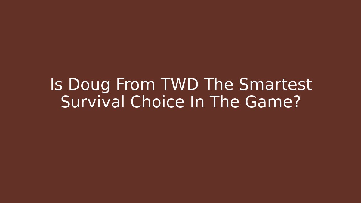 Is Doug From TWD The Smartest Survival Choice In The Game?