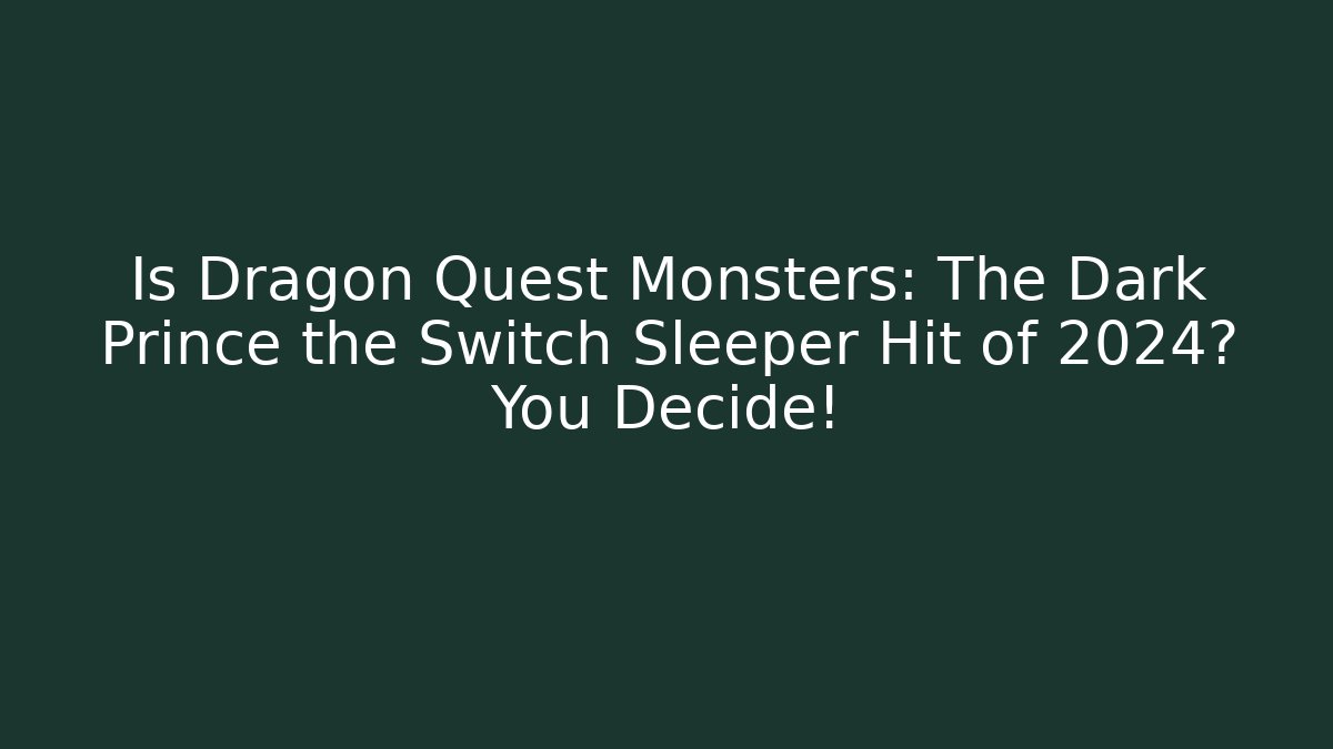 Is Dragon Quest Monsters: The Dark Prince the Switch Sleeper Hit of 2024? You Decide!