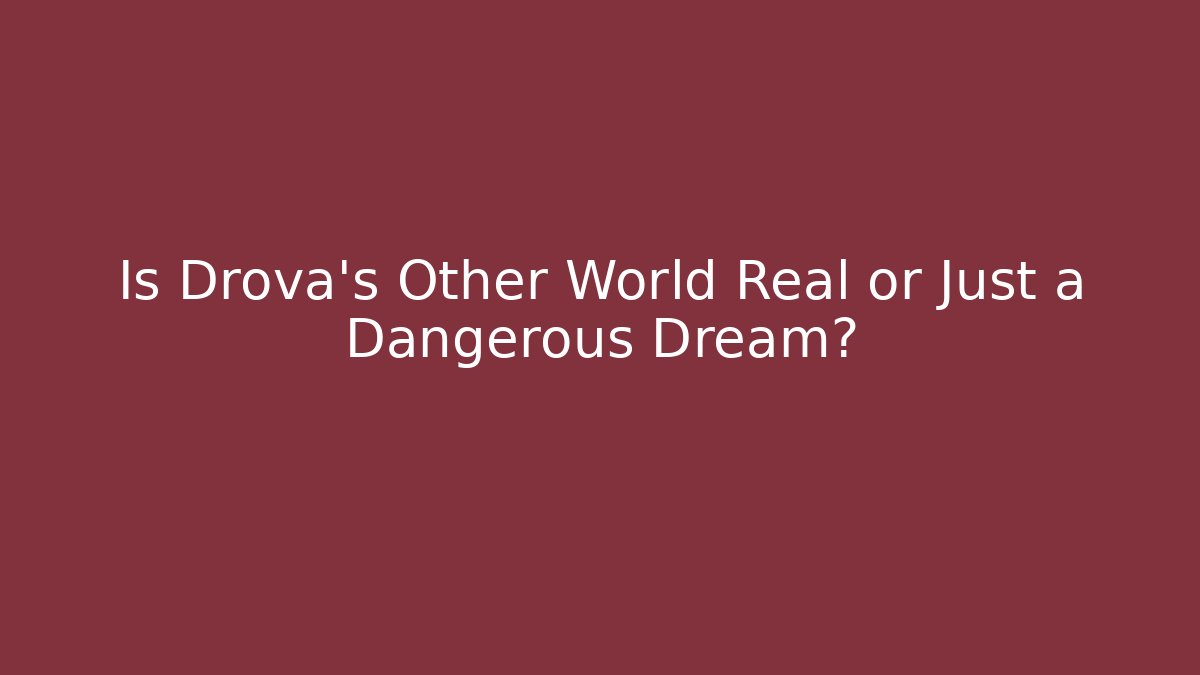 Is Drova's Other World Real or Just a Dangerous Dream?