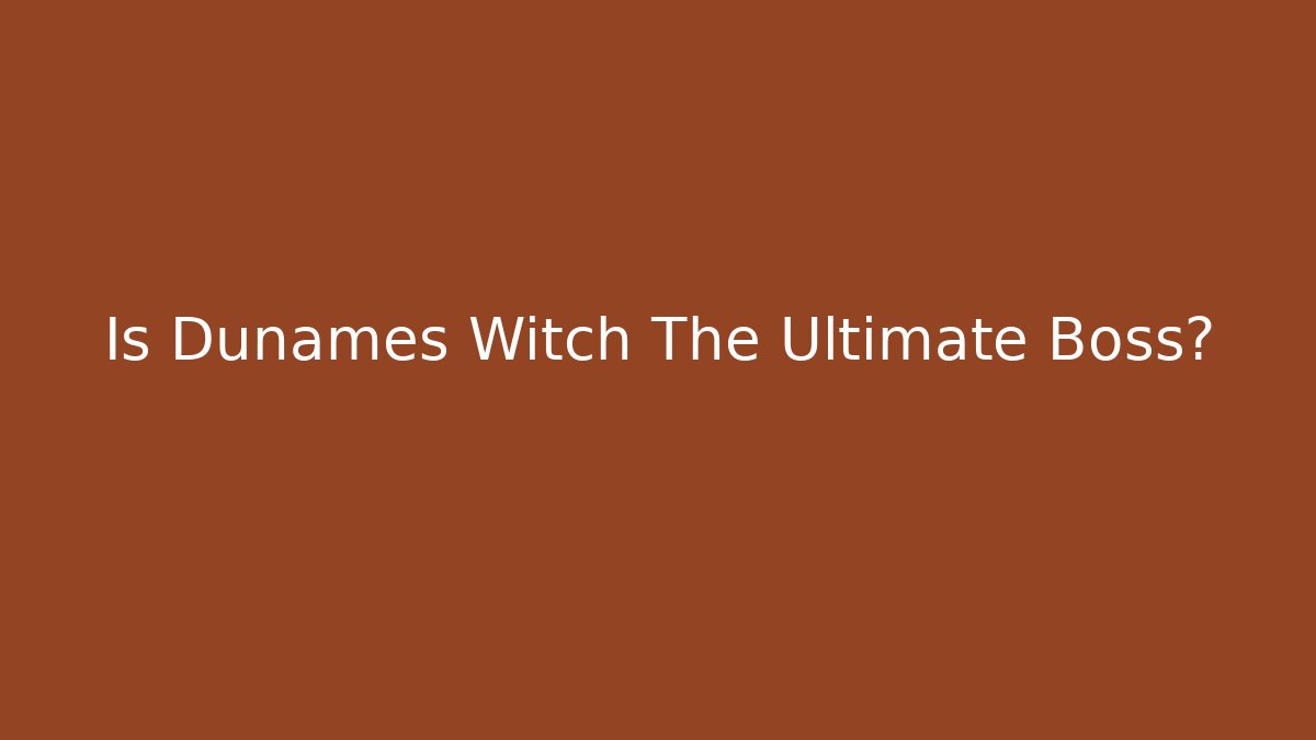 Is Dunames Witch The Ultimate Boss? - Celivion