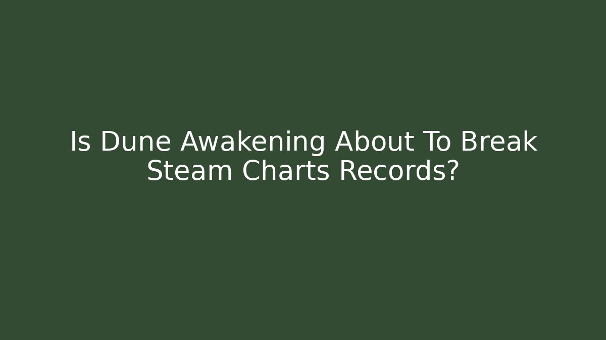 Is Dune Awakening About To Break Steam Charts Records?