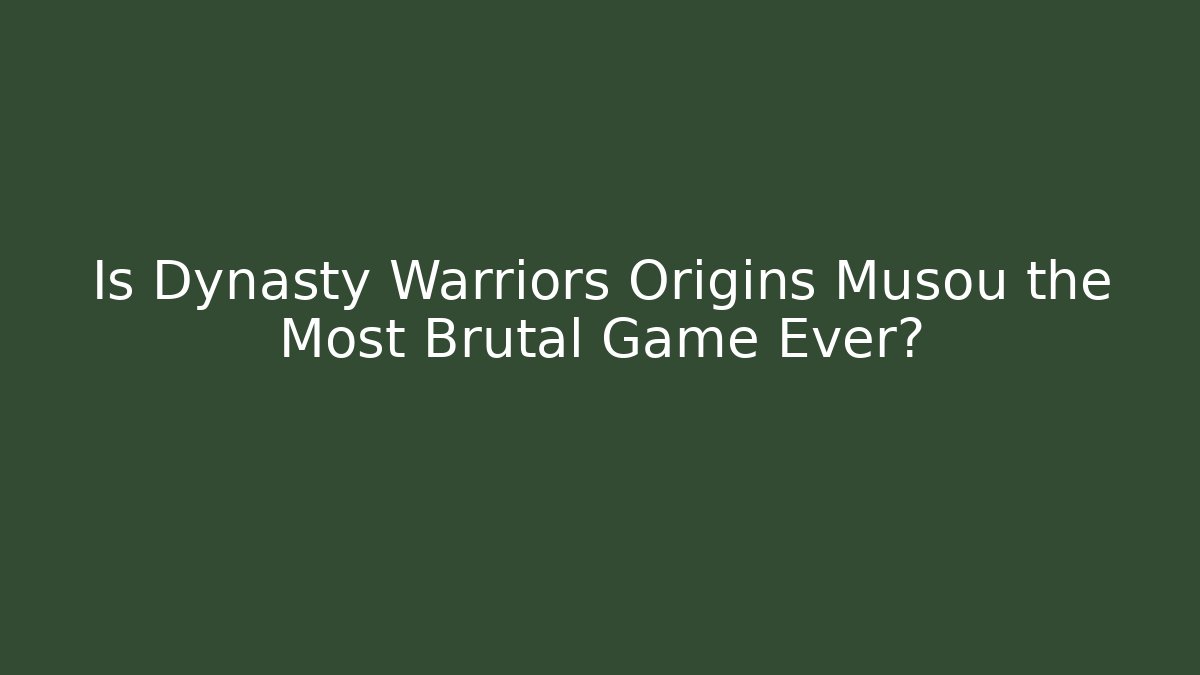 Is Dynasty Warriors Origins Musou the Most Brutal Game Ever?