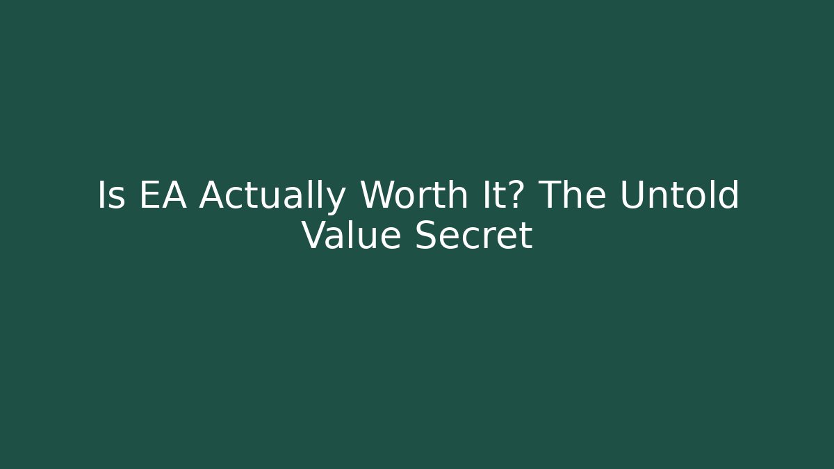 Is EA Actually Worth It? The Untold Value Secret