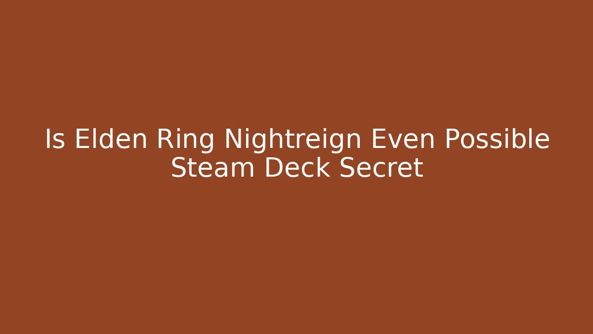 Is Elden Ring Nightreign Even Possible Steam Deck Secret