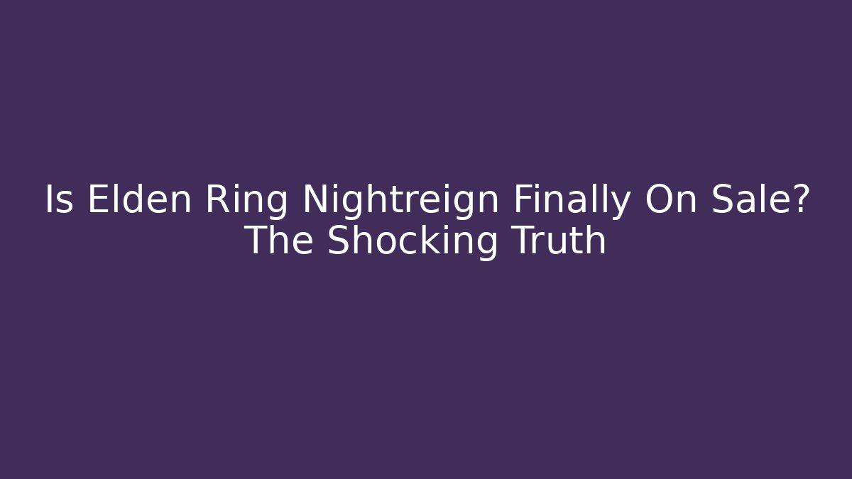 Is Elden Ring Nightreign Finally On Sale? The Shocking Truth