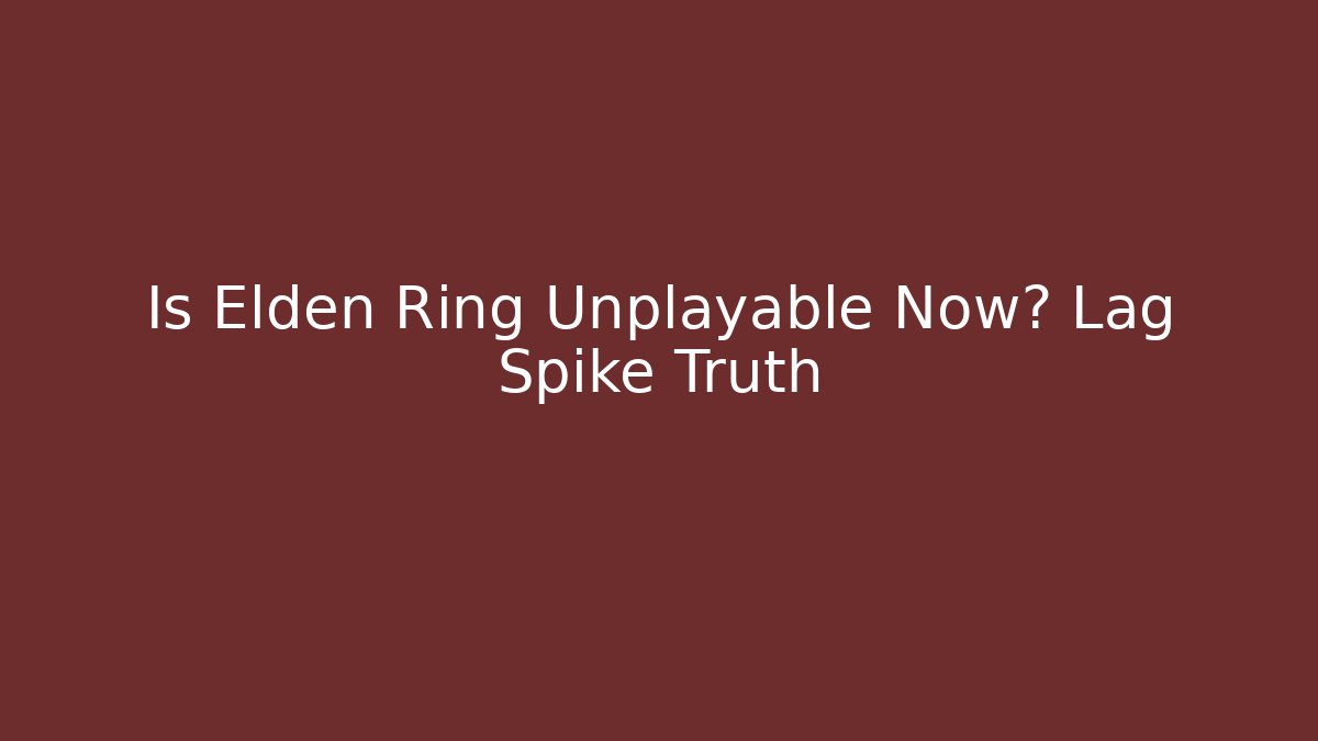 Is Elden Ring Unplayable Now? Lag Spike Truth
