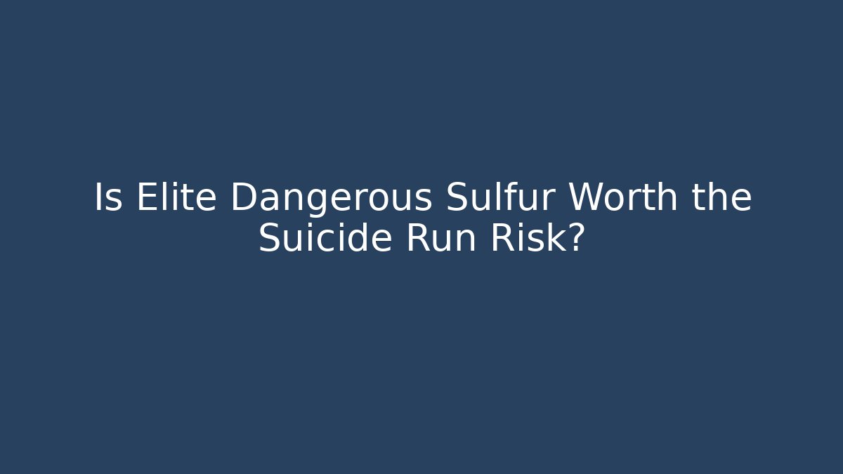 Is Elite Dangerous Sulfur Worth the Suicide Run Risk?