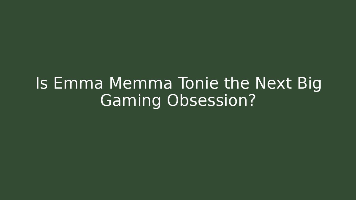 Is Emma Memma Tonie the Next Big Gaming Obsession?