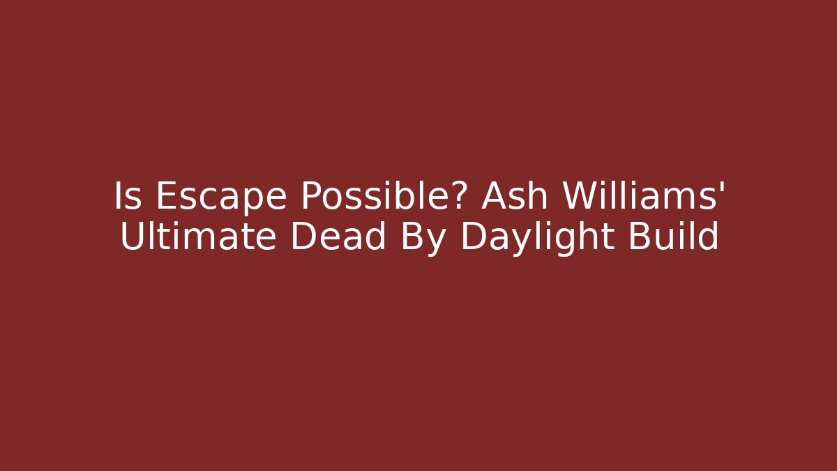 Is Escape Possible? Ash Williams' Ultimate Dead By Daylight Build