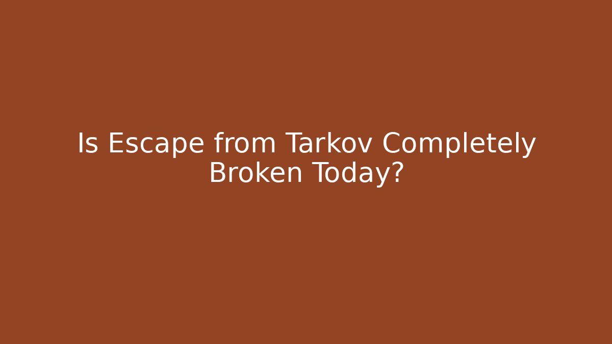 Is Escape from Tarkov Completely Broken Today? - Celivion