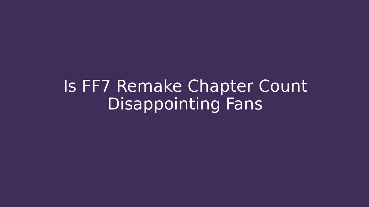 Is FF7 Remake Chapter Count Disappointing Fans