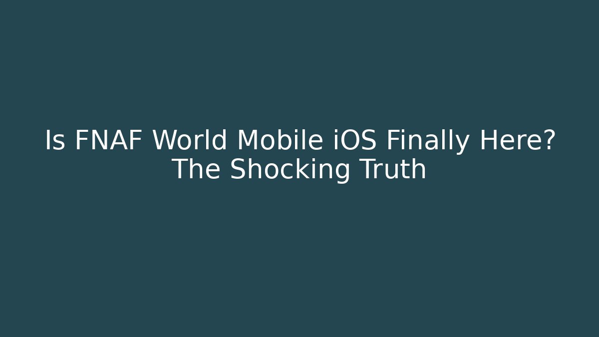 Is FNAF World Mobile iOS Finally Here? The Shocking Truth