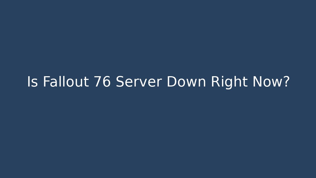 Is Fallout 76 Server Down Right Now?