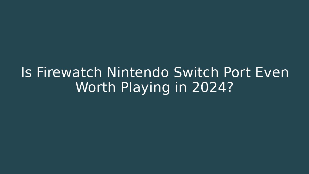 Is Firewatch Nintendo Switch Port Even Worth Playing in 2024?