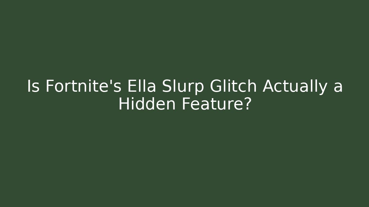 Is Fortnite's Ella Slurp Glitch Actually a Hidden Feature?