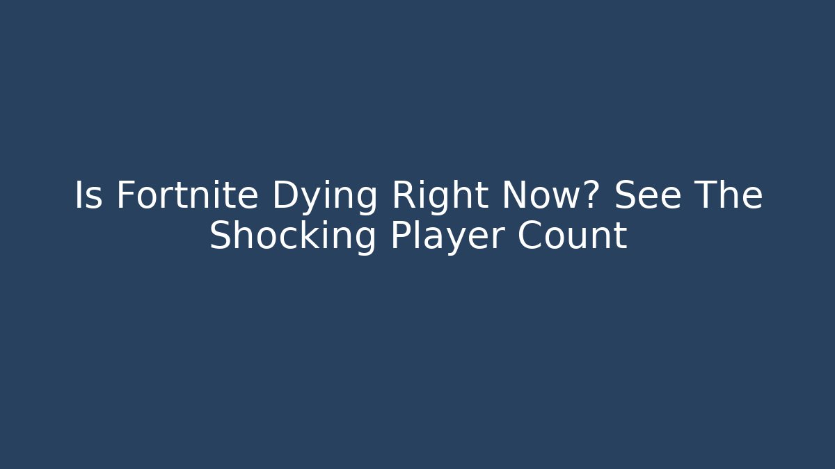 Is Fortnite Dying Right Now? See The Shocking Player Count