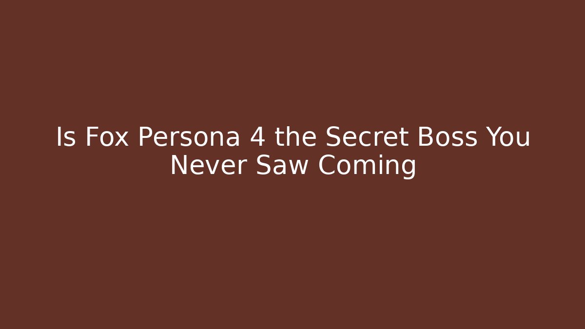 Is Fox Persona 4 the Secret Boss You Never Saw Coming