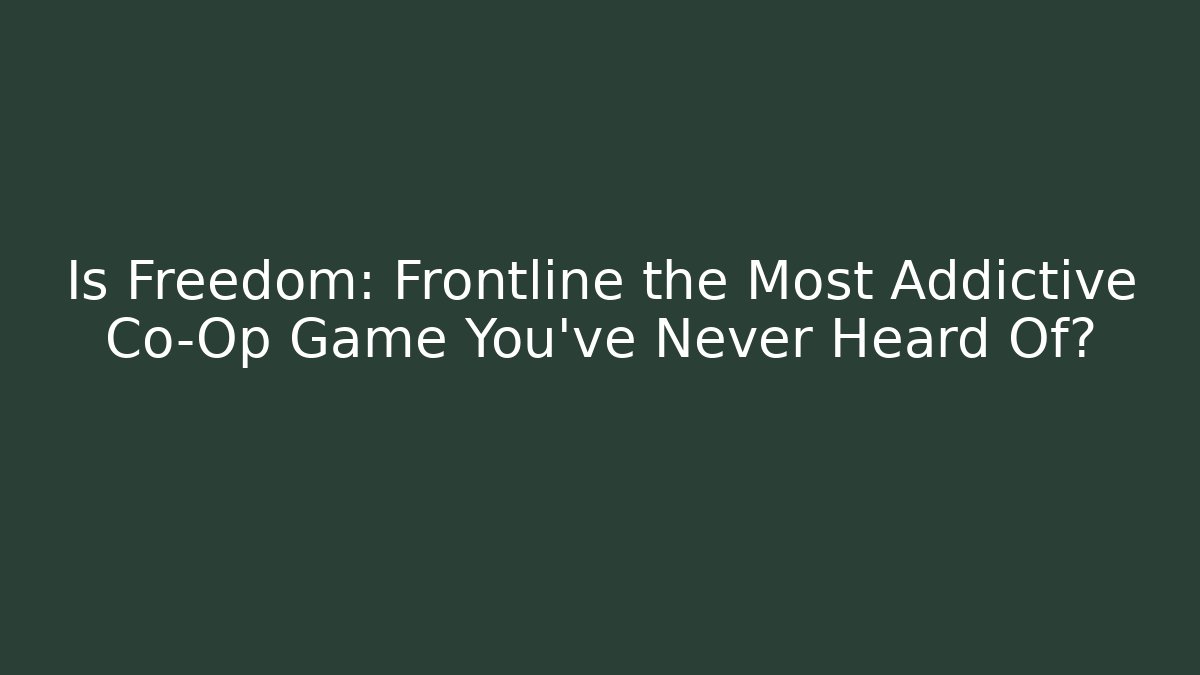 Is Freedom: Frontline the Most Addictive Co-Op Game You've Never Heard Of?
