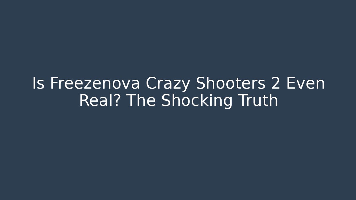Is Freezenova Crazy Shooters 2 Even Real? The Shocking Truth