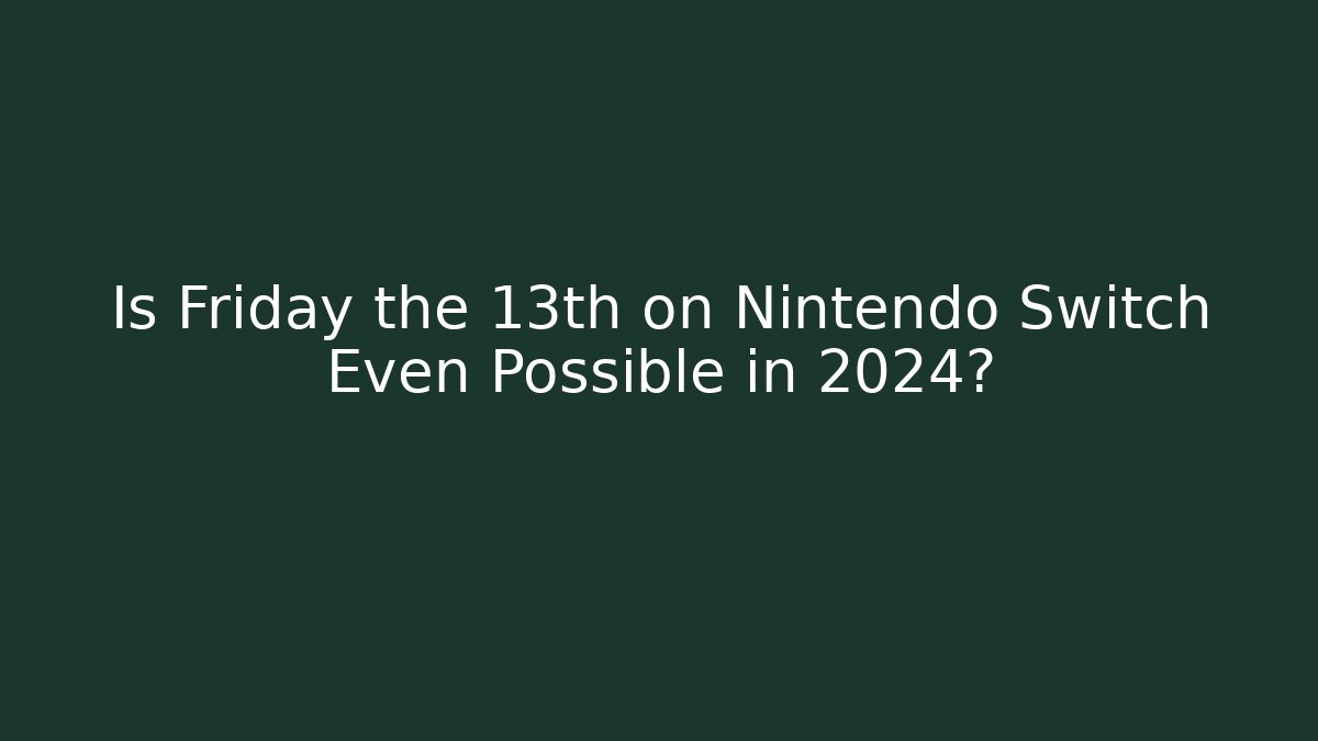 Is Friday the 13th on Nintendo Switch Even Possible in 2024?