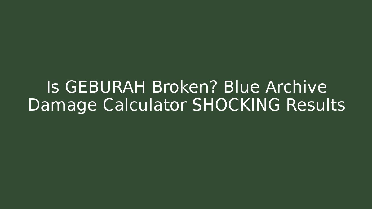 Is GEBURAH Broken? Blue Archive Damage Calculator SHOCKING Results