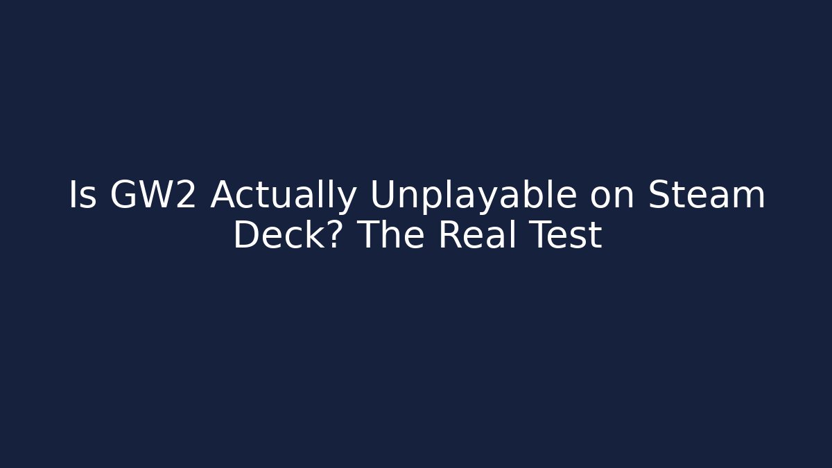 Is GW2 Actually Unplayable on Steam Deck? The Real Test
