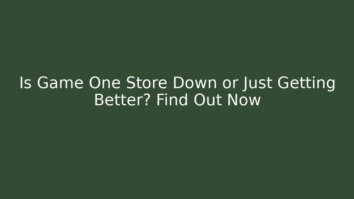 Is Game One Store Down or Just Getting Better? Find Out Now