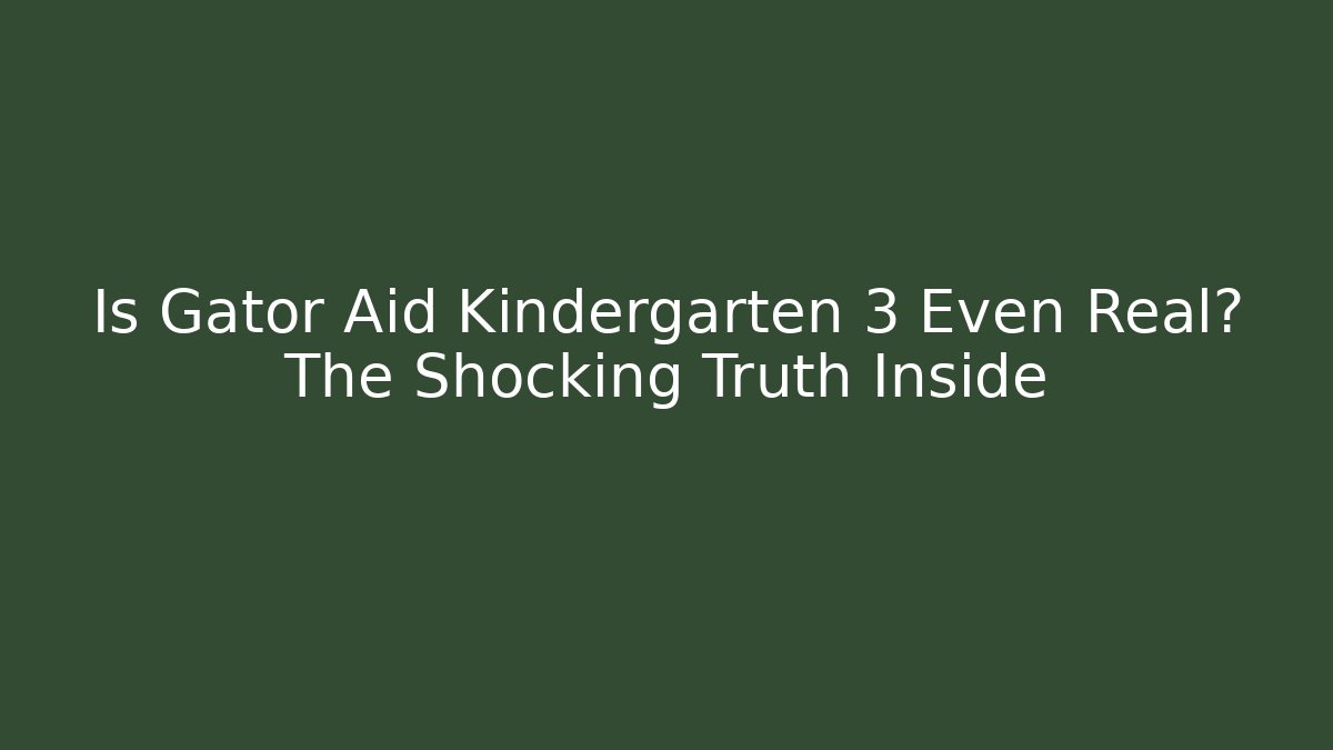 Is Gator Aid Kindergarten 3 Even Real? The Shocking Truth Inside