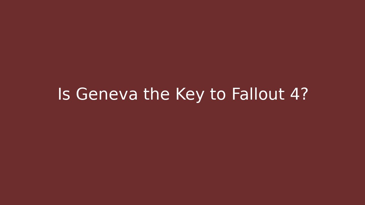 Is Geneva the Key to Fallout 4? - Celivion