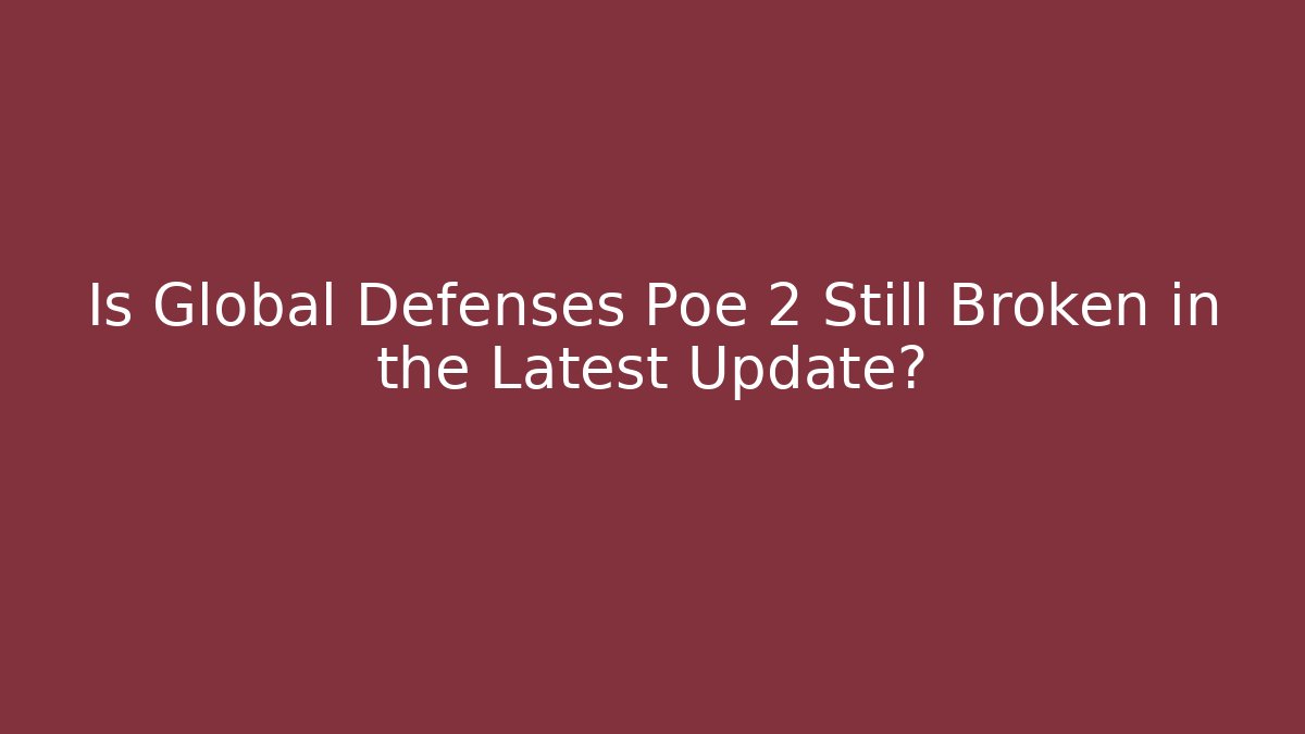 Is Global Defenses Poe 2 Still Broken in the Latest Update?