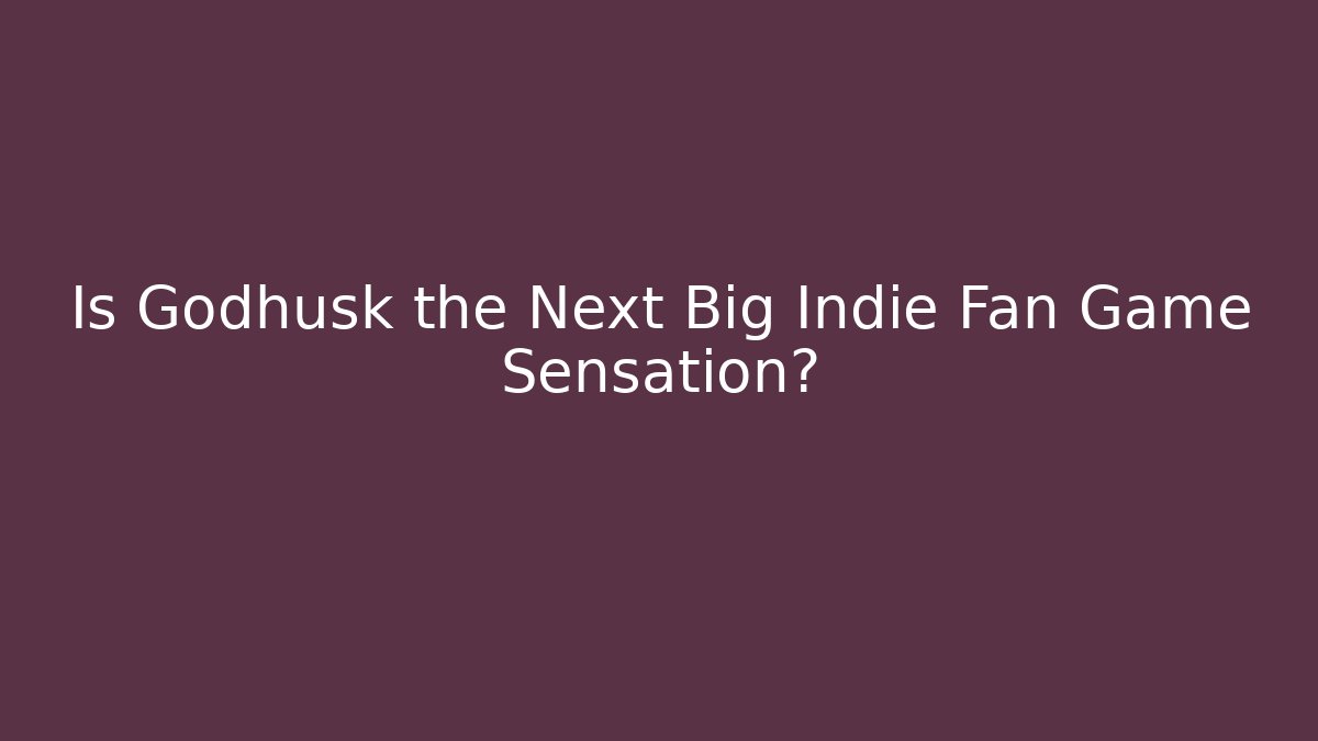 Is Godhusk the Next Big Indie Fan Game Sensation?