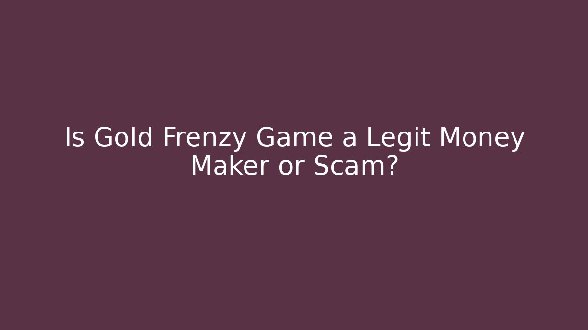 Is Gold Frenzy Game a Legit Money Maker or Scam?