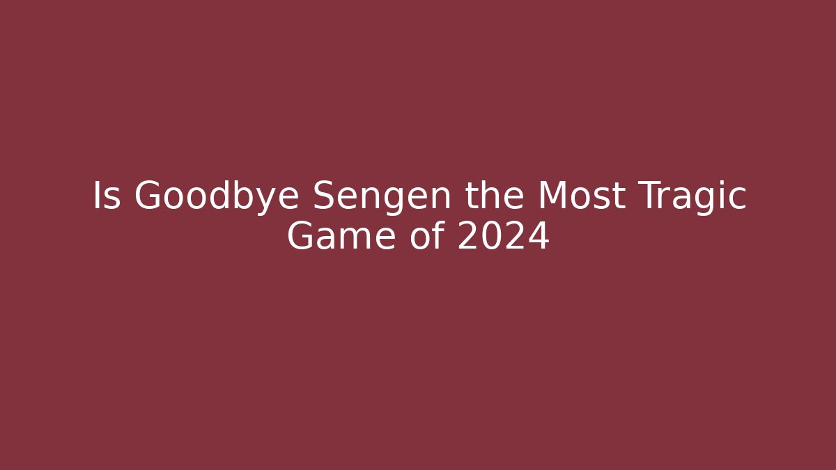 Is Goodbye Sengen the Most Tragic Game of 2024